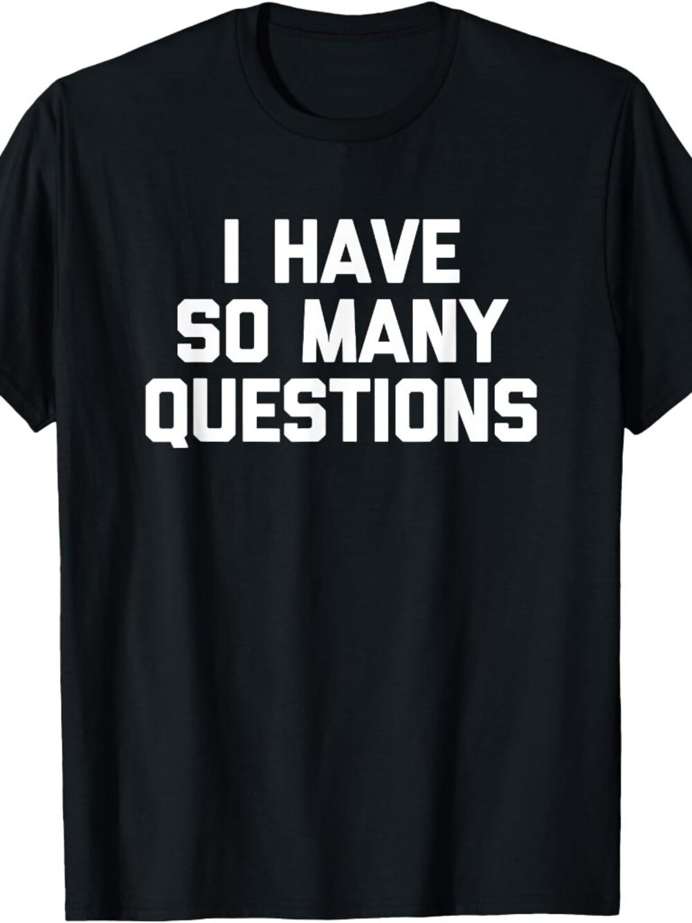 New I Have So Many Questions Tee Black T-Shirt